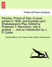 bokomslag Pericles, Prince of Tyre. a Novel ... Printed in 1608, and Founded Upon Shakespeare's Play. Edited by Professor T. Mommsen, with a Preface ...; And an Introduction by J. P. Collier.