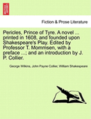 George Wilkins, John Payne Collier - Pericles, Prince of Tyre. a Novel ... Printed in 1608, and Founded Upon Shakespeare's Play. Edited by Professor T. Mommsen, with a Preface ...; And an, Häftad