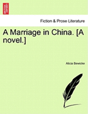 A Marriage in China. [A Novel.] 1