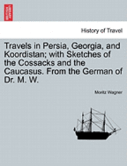 bokomslag Travels in Persia, Georgia, and Koordistan; With Sketches of the Cossacks and the Caucasus. from the German of Dr. M. W. Vol. II.