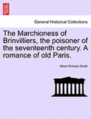 The Marchioness of Brinvilliers, the Poisoner of the Seventeenth Century. a Romance of Old Paris. 1