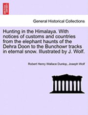 Robert Henry Wallace Dunlop, Joseph Wolf - Hunting in the Himalaya. with Notices of Customs and Countries from the Elephant Haunts of the Dehra Doon to the Bunchowr Tracks in Eternal Snow. Illu, Häftad