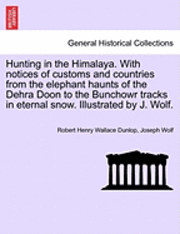 Hunting in the Himalaya. with Notices of Customs and Countries from the Elephant Haunts of the Dehra Doon to the Bunchowr Tracks in Eternal Snow. Illustrated by J. Wolf. 1