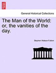 The Man of the World: Or, the Vanities of the Day.