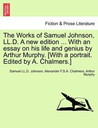 bokomslag The Works of Samuel Johnson, LL.D. a New Edition ... with an Essay on His Life and Genius by Arthur Murphy. [with a Portrait. Edited by A. Chalmers.]