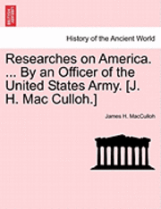 bokomslag Researches on America. ... by an Officer of the United States Army. [J. H. Mac Culloh.]