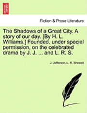 bokomslag The Shadows of a Great City. a Story of Our Day. [By H. L. Williams.] Founded, Under Special Permission, on the Celebrated Drama by J. J. ... and L. R. S.