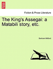 bokomslag The King's Assegai: A Matabili Story, Etc.