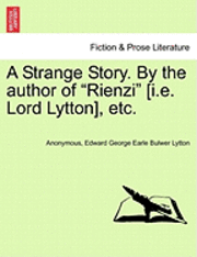 A Strange Story. by the Author of &quot;Rienzi&quot; [I.E. Lord Lytton], Etc. 1