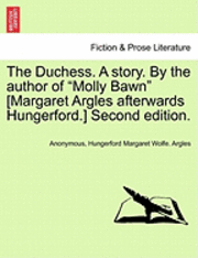 bokomslag The Duchess. a Story. by the Author of 'Molly Bawn' [Margaret Argles Afterwards Hungerford.] Second Edition.