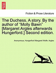 bokomslag The Duchess. a Story. by the Author of &quot;Molly Bawn&quot; [Margaret Argles Afterwards Hungerford.] Second Edition.