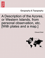bokomslag A Description of the Azores, or Western Islands, from Personal Observation, Etc. [With Plates and a Map.]