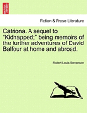 Catriona. a Sequel to Kidnapped; Being Memoirs of the Further Adventures of David Balfour at Home and Abroad. 1