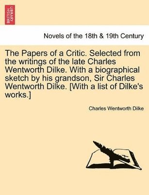 Charles Wentworth Dilke - Papers of a Critic. Selected from the Writings of the Late Charles Wentworth Dilke. with a Biographical Sketch by His Grandson, Sir Charles Wentwo, Häftad