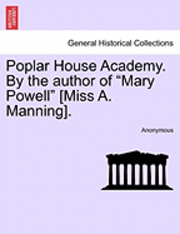 bokomslag Poplar House Academy. by the Author of "Mary Powell" [Miss A. Manning].