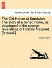 bokomslag The Old House at Sandwich. the Story of a Ruined Home, as Developed in the Strange Revelations of Hickory Maynard. [A Novel.]