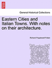 Eastern Cities and Italian Towns. with Notes on Their Architecture. 1