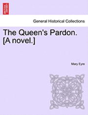bokomslag The Queen's Pardon. [A Novel.]