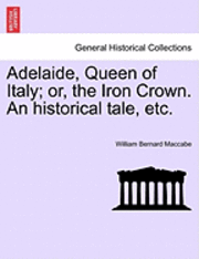 Adelaide, Queen of Italy; Or, the Iron Crown. an Historical Tale, Etc. 1