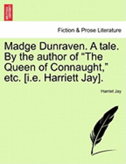 bokomslag Madge Dunraven. a Tale. by the Author of "The Queen of Connaught," Etc. [I.E. Harriett Jay].