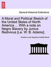 bokomslag A Moral and Political Sketch of the United States of North America ... with a Note on Negro Slavery by Junius Redivivus [I.E. W. B. Adams].