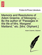 bokomslag Memoirs and Resolutions of Adam Graeme, of Messgray ... by the Author of &quot;Passages in the Life of Mrs. Margaret Maitland,&quot; Etc. [Mrs. Oliphant.]