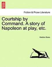 bokomslag Courtship by Command. a Story of Napoleon at Play, Etc.