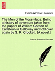 bokomslag The Men of the Moss-Hags. Being a History of Adventure Taken from the Papers of William Gordon of Earlstoun in Galloway and Told Over Again by S. R. Crockett. [A Novel.]