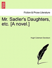 bokomslag Mr. Sadler's Daughters, Etc. [A Novel.]