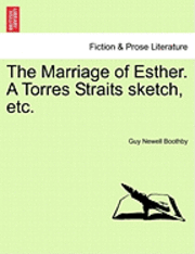 bokomslag The Marriage of Esther. a Torres Straits Sketch, Etc.
