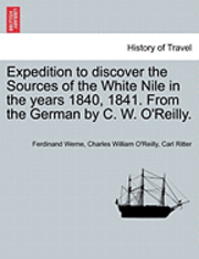 bokomslag Expedition to Discover the Sources of the White Nile in the Years 1840, 1841. from the German by C. W. O'Reilly.