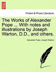 Alexander Pope, Joseph Warton - Works of Alexander Pope ... with Notes and Illustrations by Joseph Warton, D.D., and Others., Häftad