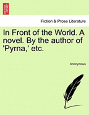 bokomslag In Front of the World. a Novel. by the Author of 'Pyrna, ' Etc.