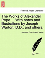 bokomslag Works of Alexander Pope ... with Notes and Illustrations by Joseph Warton, D.D., and Others.