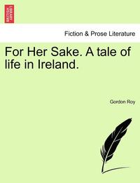 bokomslag For Her Sake. a Tale of Life in Ireland.