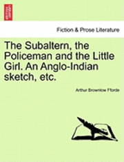 bokomslag The Subaltern, the Policeman and the Little Girl. an Anglo-Indian Sketch, Etc.