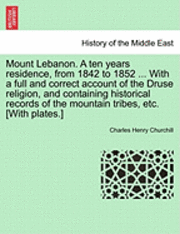 Mount Lebanon. a Ten Years Residence, from 1842 to 1852 ... with a Full and Correct Account of the Druse Religion, and Containing Historical Records o