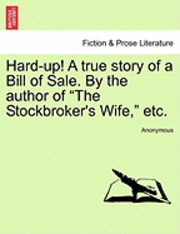 bokomslag Hard-Up! a True Story of a Bill of Sale. by the Author of "The Stockbroker's Wife," Etc.