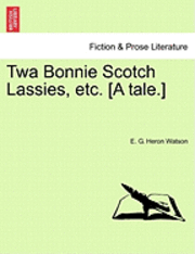 E G Heron Watson, E. G. Heron Watson - TWA Bonnie Scotch Lassies, Etc. [A Tale.], Häftad