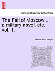 Fall of Moscow ... a Military Novel, Etc. Vol. 1.