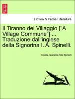bokomslag Il Tiranno del Villaggio [A Village Commune] ... Traduzione Dall'inglese Della Signorina I. A. Spinelli.