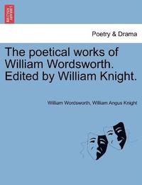 bokomslag poetical works of William Wordsworth. Edited by William Knight.