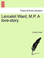 Lancelot Ward, M.P. a Love-Story. 1