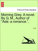 bokomslag Morning Grey. a Novel. by G. M., Author of &quot;Ade