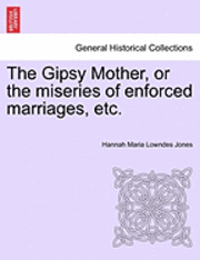 bokomslag The Gipsy Mother, or the Miseries of Enforced Marriages, Etc.