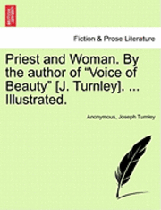 bokomslag Priest and Woman. by the Author of "Voice of Beauty" [J. Turnley]. ... Illustrated.