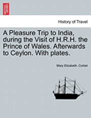 bokomslag A Pleasure Trip to India, During the Visit of H.R.H. the Prince of Wales. Afterwards to Ceylon. with Plates.