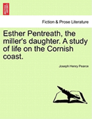 Esther Pentreath, the Miller's Daughter. a Study of Life on the Cornish Coast. 1