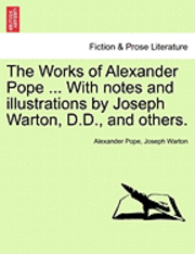 bokomslag The Works of Alexander Pope ... with Notes and Illustrations by Joseph Warton, D.D., and Others.
