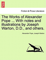 Alexander Pope, Joseph Warton - Works of Alexander Pope ... with Notes and Illustrations by Joseph Warton, D.D., and Others., Häftad